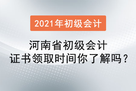 河南省初級會計證書領取時間你了解嗎？