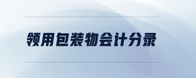 領(lǐng)用包裝物會計分錄 領(lǐng)用包裝物會計分錄