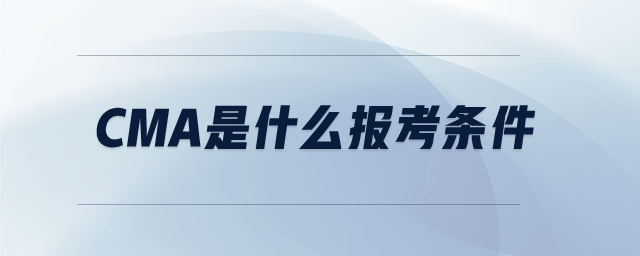 CMA是什么報考條件