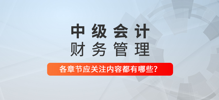 備戰(zhàn)2021年中級(jí)會(huì)計(jì)考試，《財(cái)務(wù)管理》科目每章應(yīng)關(guān)注內(nèi)容
