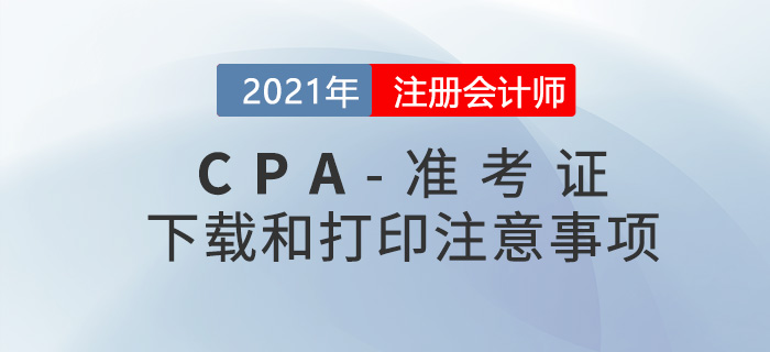 2021年CPA準(zhǔn)考證下載和打印的注意事項