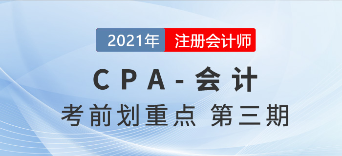 2021年CPA會計考前劃重點第三期 2021年CPA會計考前劃重點第三期