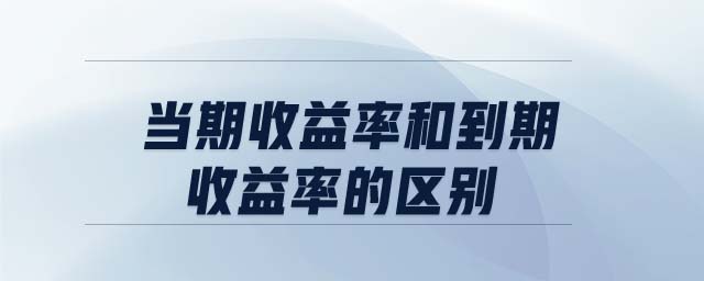 當期收益率和到期收益率的區(qū)別