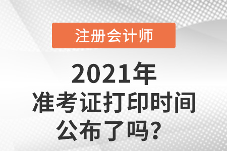 2021注冊(cè)會(huì)計(jì)師準(zhǔn)考證打印時(shí)間公布了嗎