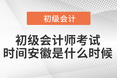 2022年初級(jí)會(huì)計(jì)師考試時(shí)間安徽省淮南是什么時(shí)候