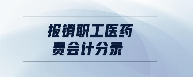 報(bào)銷職工醫(yī)藥費(fèi)會(huì)計(jì)分錄 報(bào)銷職工醫(yī)藥費(fèi)會(huì)計(jì)分錄