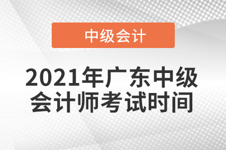2021年廣東省珠海中級(jí)會(huì)計(jì)師考試時(shí)間