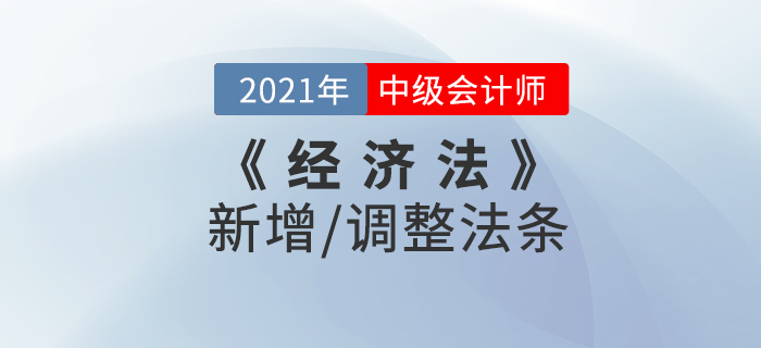 2021中級會計《經(jīng)濟法》新增/調(diào)整的法條（下）