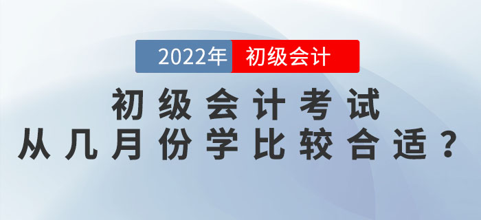 2022年初級會計考試從幾月份開始學(xué)比較合適？