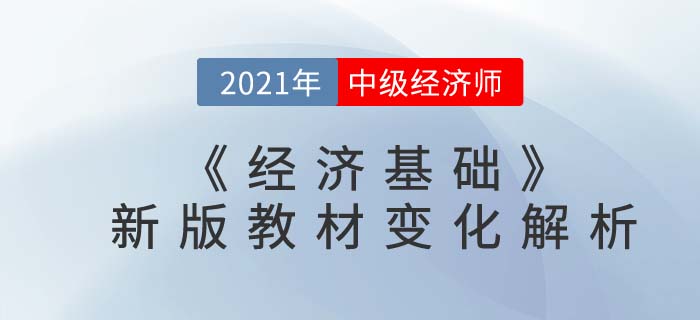 中級經(jīng)濟師2021《經(jīng)濟基礎(chǔ)》教材解析 中級經(jīng)濟師2021《經(jīng)濟基礎(chǔ)》教材解析