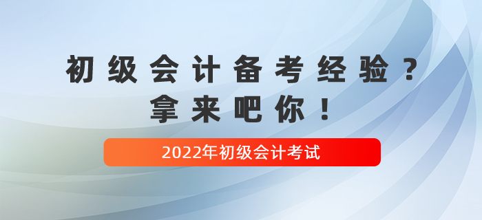 收藏貼：2022年初級會計備考經(jīng)驗？拿來吧你！
