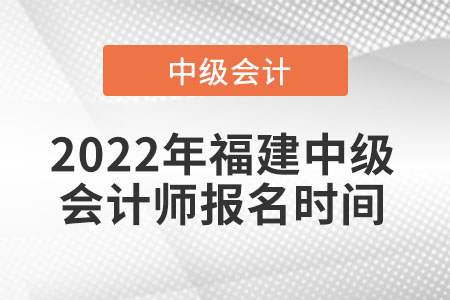 2022年福建省寧德中級(jí)會(huì)計(jì)師報(bào)名時(shí)間