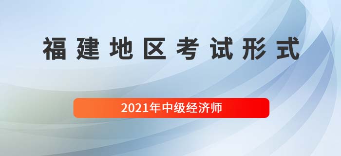 2021福建中級經(jīng)濟師考試方式