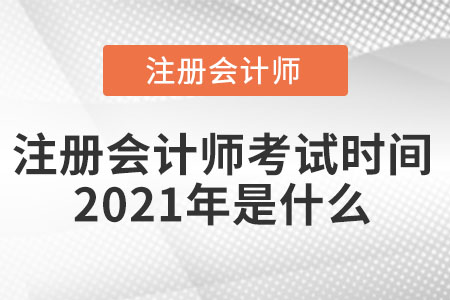 注冊會計師考試時間2021年是什么