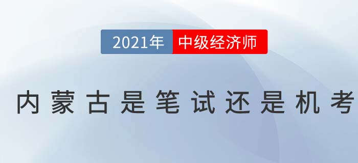 2021年內(nèi)蒙古中級(jí)經(jīng)濟(jì)師考試是筆考還是機(jī)考 2021年內(nèi)蒙古中級(jí)經(jīng)濟(jì)師考試是筆考還是機(jī)考