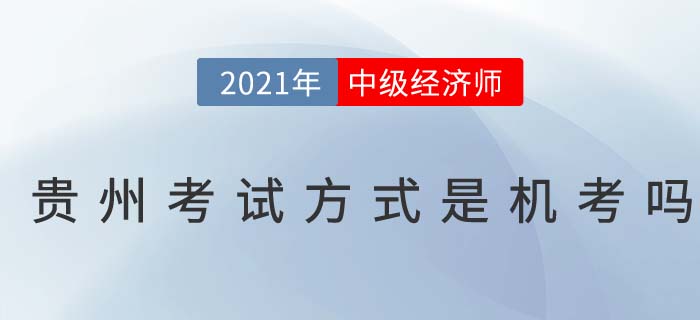 2021年貴州中級(jí)經(jīng)濟(jì)師考試方式是機(jī)考嗎 2021年貴州中級(jí)經(jīng)濟(jì)師考試方式是機(jī)考嗎