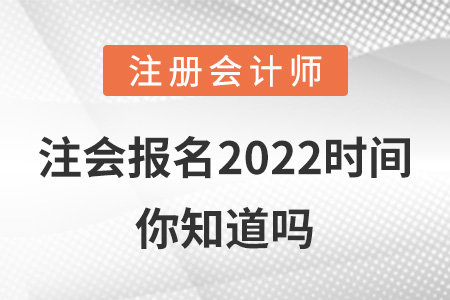 注會(huì)報(bào)名2022時(shí)間你知道嗎