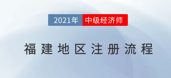 福建2021中級(jí)經(jīng)濟(jì)師報(bào)名前注冊流程 福建2021中級(jí)經(jīng)濟(jì)師報(bào)名前注冊流程