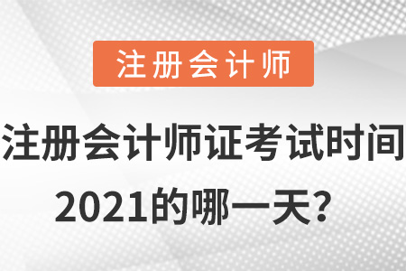 注冊會計師證考試時間2021的哪一天？