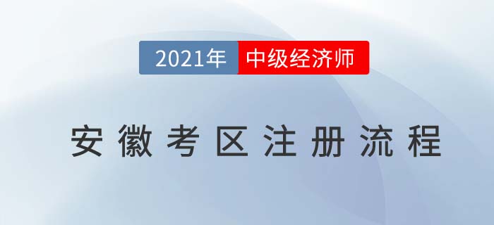 2021安徽考區(qū)中級經(jīng)濟師報名注冊步驟 2021安徽考區(qū)中級經(jīng)濟師報名注冊步驟