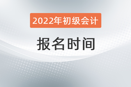 2022初級(jí)會(huì)計(jì)職稱報(bào)名時(shí)間安排