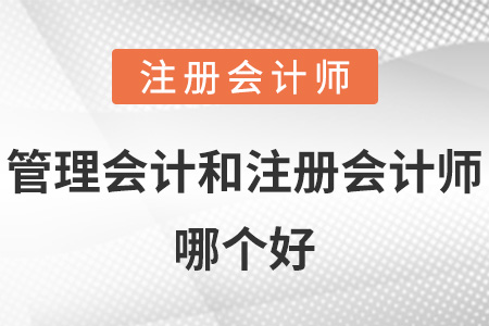 管理會(huì)計(jì)和注冊(cè)會(huì)計(jì)師哪個(gè)好