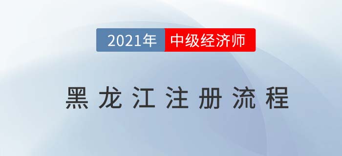 黑龍江中級經濟師注冊流程有哪些 黑龍江中級經濟師注冊流程有哪些