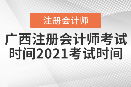 廣西自治區(qū)百色注冊(cè)會(huì)計(jì)師考試時(shí)間2021考試時(shí)間