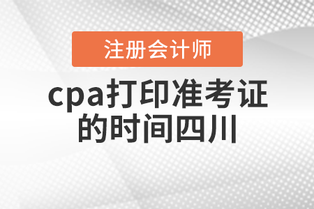 cpa打印準(zhǔn)考證的時(shí)間四川省南充
