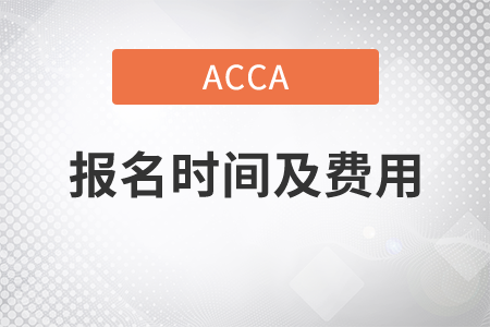 2021年acca報名時間及費用是什么？