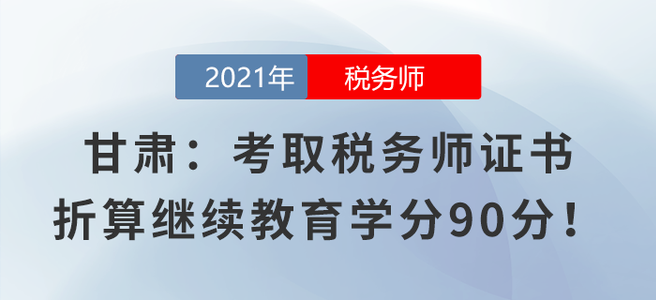 甘肅：考取稅務師證書折算繼續(xù)教育學分90分！