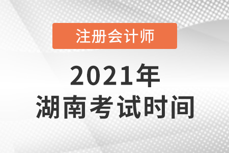 湖南省衡陽2021年注冊會計師考試時間