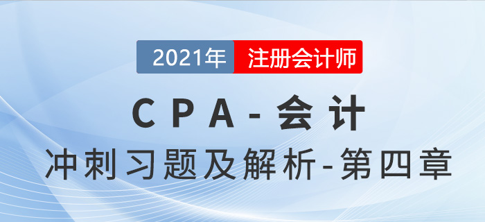 2021年CPA會計(jì)考前沖刺習(xí)題及解析——第四章