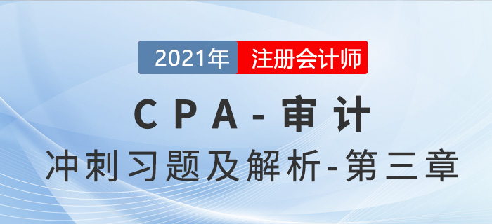 2021年CPA審計(jì)考前沖刺習(xí)題及解析——第三章 2021年CPA審計(jì)考前沖刺習(xí)題及解析——第三章