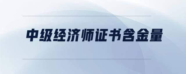 中級經(jīng)濟(jì)師證書含金量