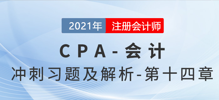 2021年CPA會(huì)計(jì)考前沖刺習(xí)題及解析——第十四章