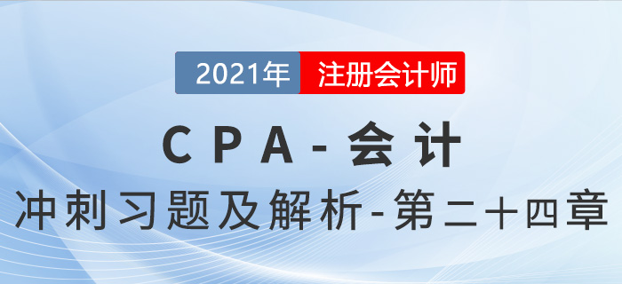 2021年CPA會計考前沖刺習(xí)題及解析——第24章