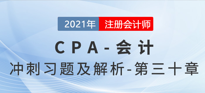 2021年CPA會計考前沖刺習(xí)題及解析——第三十章
