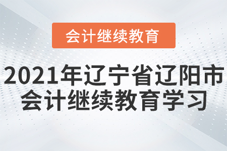 2021年遼寧省遼陽市會(huì)計(jì)繼續(xù)教育學(xué)習(xí)規(guī)則！
