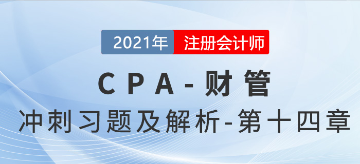 2021年CPA財(cái)管考前沖刺習(xí)題及解析——第十四章 2021年CPA財(cái)管考前沖刺習(xí)題及解析——第十四章