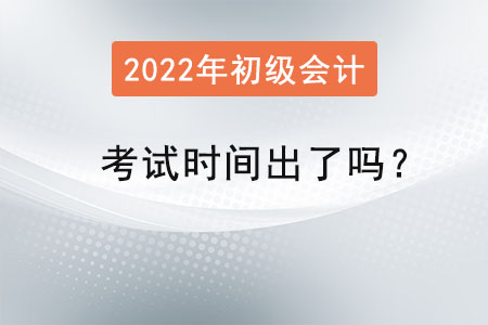 初級會計職稱考試時間出了嗎？