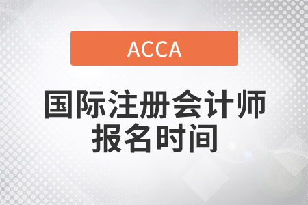 2021年國際注冊會計(jì)師報(bào)名時間是哪天？