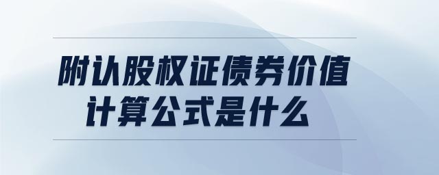 附認(rèn)股權(quán)證債券價(jià)值計(jì)算公式是什么