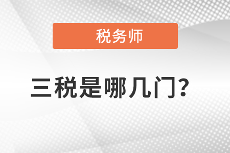稅務(wù)師三稅是哪幾門？