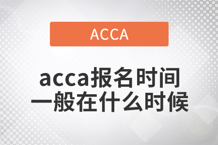 2021年acca報(bào)名時(shí)間一般在什么時(shí)候？