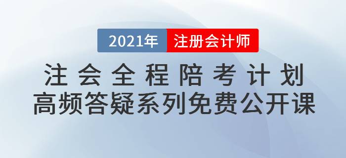 名師直播：2021年注會(huì)全程陪考計(jì)劃—高頻答疑系列免費(fèi)公開課