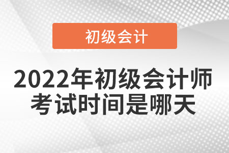 2022年初級(jí)會(huì)計(jì)師考試時(shí)間是哪天