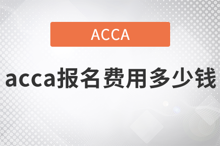 2021年acca報名費用多少錢？