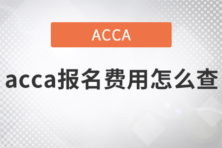 2021年acca報(bào)名費(fèi)用怎么查？