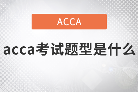 2021年acca考試題型是什么？